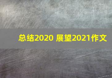 总结2020 展望2021作文